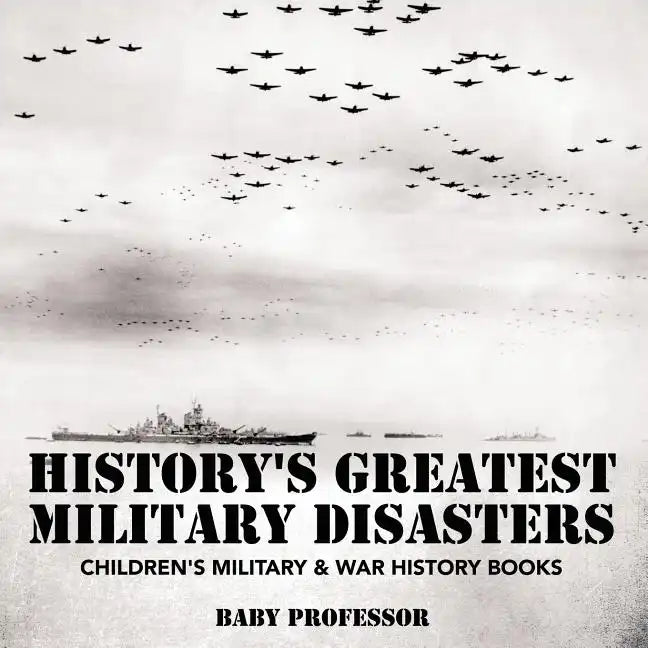 History's Greatest Military Disasters Children's Military & War History Books - Paperback