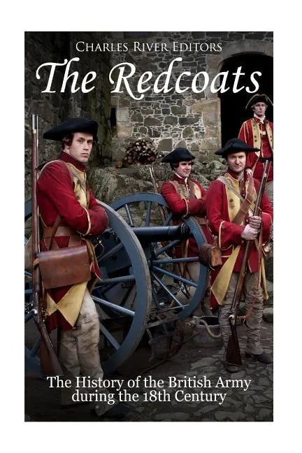 The Redcoats: The History of the British Army in the 18th Century - Paperback