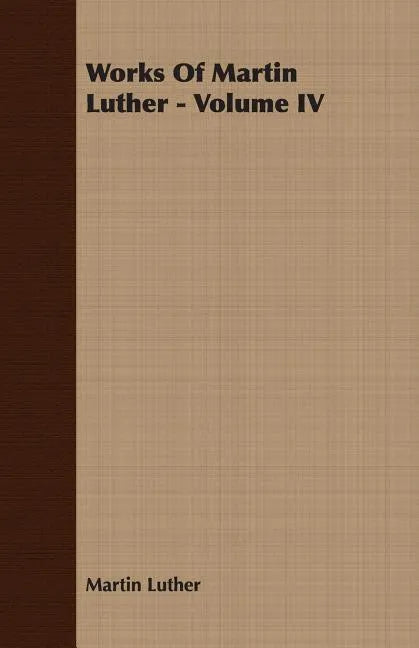 Works Of Martin Luther - Volume IV - Paperback