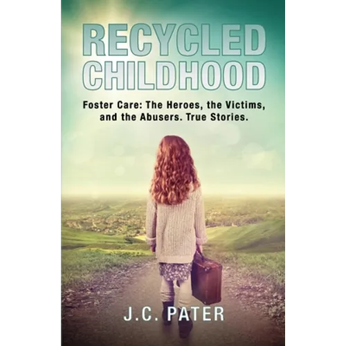 Recycled Childhood: Foster Care: The Heroes, the Victims, and the Abusers. True Stories. - Paperback