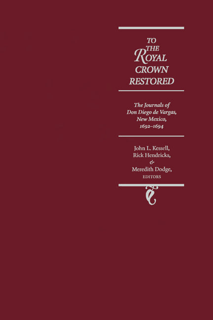 To the Royal Crown Restored: The Journals of Don Diego de Vargas, New Mexico, 1692-1694 - Hardcover