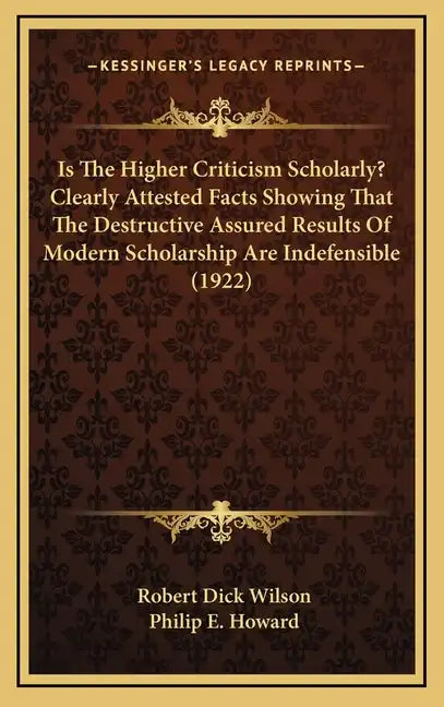 Is the Higher Criticism Scholarly? Clearly Attested Facts Showing That the Destructive Assured Results of Modern Scholarship Are Indefensible (1922) - Hardcover
