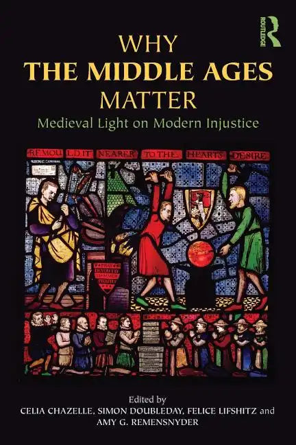 Why the Middle Ages Matter: Medieval Light on Modern Injustice - Paperback
