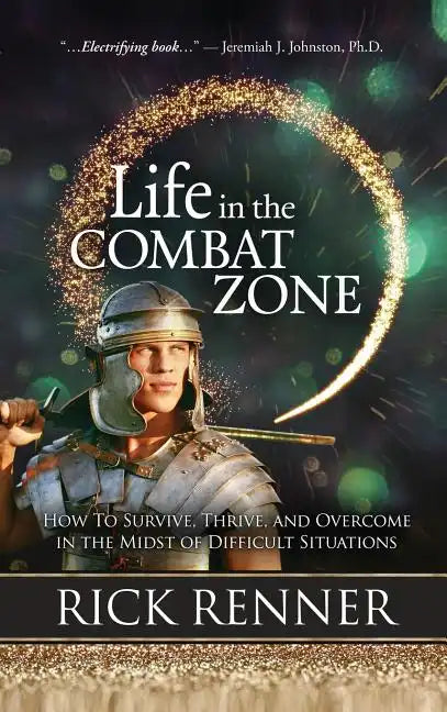 Life in the Combat Zone: How to Survive, Thrive, & Overcome in the Midst of Difficult Situations - Hardcover
