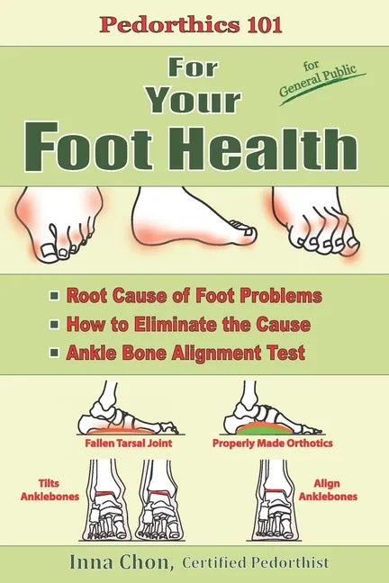 Pedorthics 101 For Your Foot Health: Root Cause of Foot Problems, How to Eliminate the Cause, Anklebone Alignment Test - Paperback
