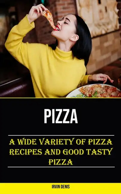 Pizza: A Wide Variety of Pizza Recipes and Good Tasty Pizza - Paperback
