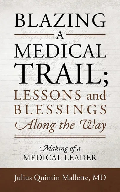 Blazing A Medical Trail; Lessons and Blessings Along the Way: Making of a Medical Leader - Paperback