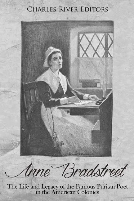 Anne Bradstreet: The Life and Legacy of the Famous Puritan Poet in the American Colonies - Paperback