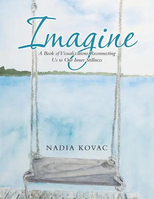 Imagine: A Book of Visualizations Reconnecting Us to Our Inner Stillness - Paperback