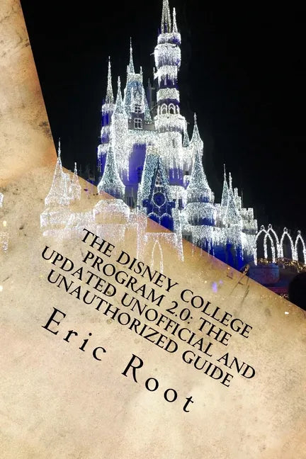 The Disney College Program 2.0: The Updated Unofficial and Unauthorized Guide - Paperback