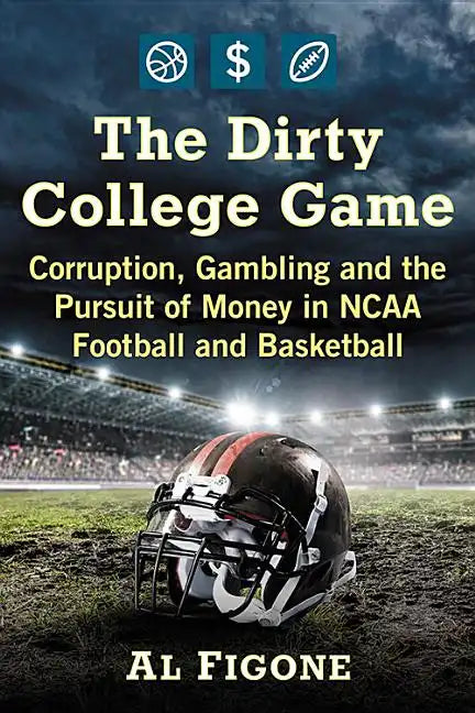 The Dirty College Game: Corruption, Gambling and the Pursuit of Money in NCAA Football and Basketball - Paperback