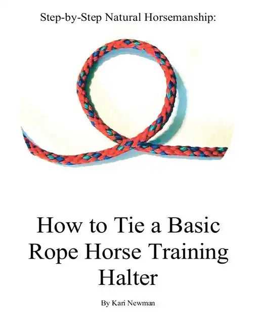 Step By Step: How To Tie A Basic Rope Horse Training Halter - Paperback