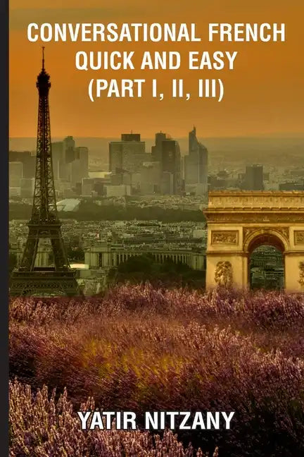 Conversational French Quick and Easy - Part I, II, and III - Paperback