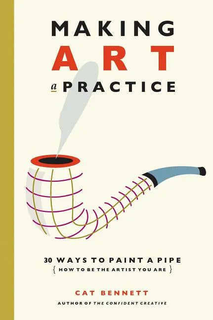 Making Art a Practice: How to Be the Artist You Are - Paperback