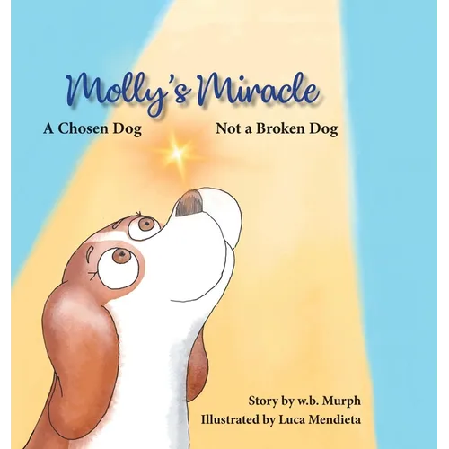 Molly's Miracle: A Chosen Dog, Not a Broken Dog - Hardcover