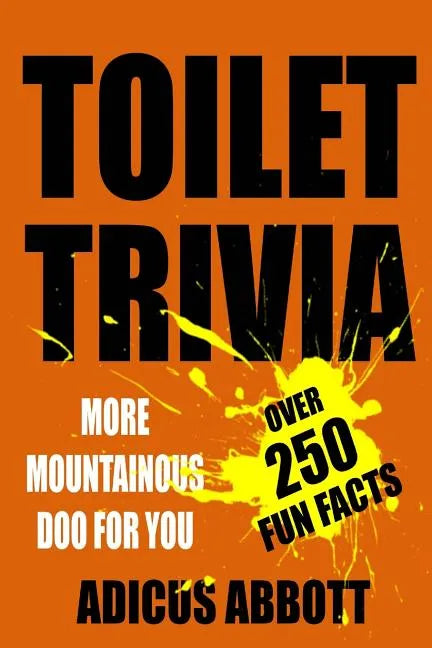 Toilet Trivia: More Mountainous Doo for You (250 Amazing Fun Facts, Shorts Reads, Geographical Oddities, and Amusing Anecdotes) - Paperback