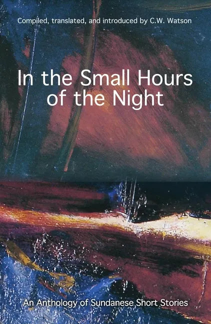 In the Small Hours of the Night: An Anthology of Sundanese Short Stories - Paperback