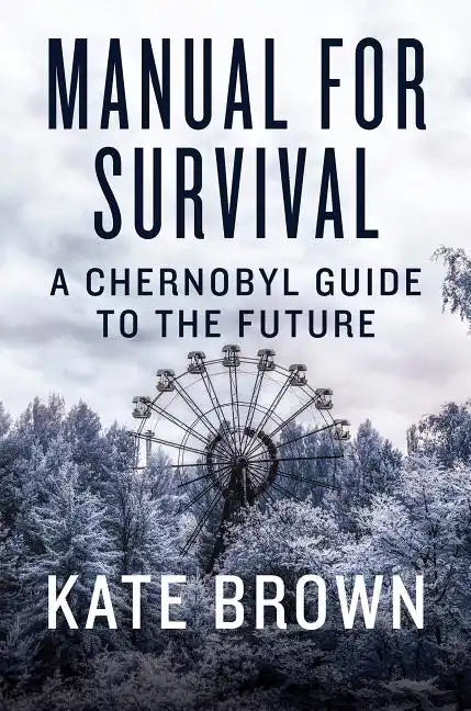 Manual for Survival: A Chernobyl Guide to the Future - Hardcover