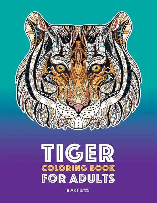 Tiger Coloring Book for Adults: Stress-Free Designs For Relaxation; Detailed Tiger Pages; Art Therapy & Meditation Practice; Advanced Designs For Men, - Paperback