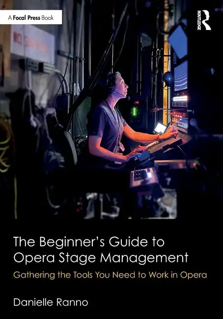 The Beginner's Guide to Opera Stage Management: Gathering the Tools You Need to Work in Opera - Paperback