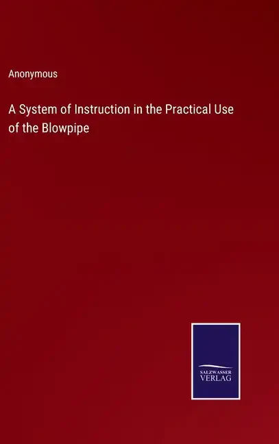 A System of Instruction in the Practical Use of the Blowpipe - Hardcover