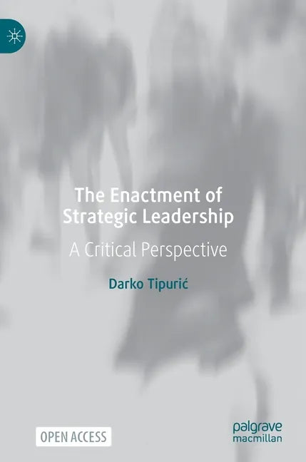 The Enactment of Strategic Leadership: A Critical Perspective - Hardcover
