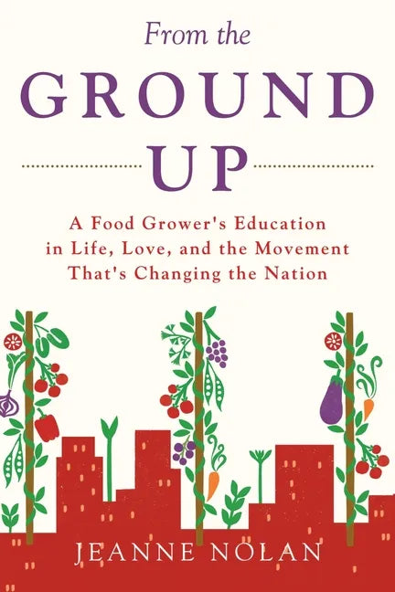 From the Ground Up: A Food Grower's Education In Life, Love, and the Movement That's Changing the Nation - Paperback