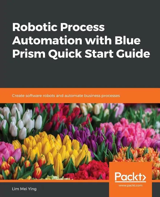 Robotic Process Automation with Blue Prism Quick Start Guide - Paperback