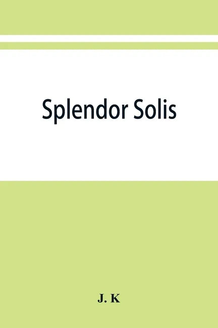 Splendor solis; alchemical treatises of Solomon Trismosin adept and teacher of paracelsus including 22 allegorical picture reproduced from the origina - Paperback