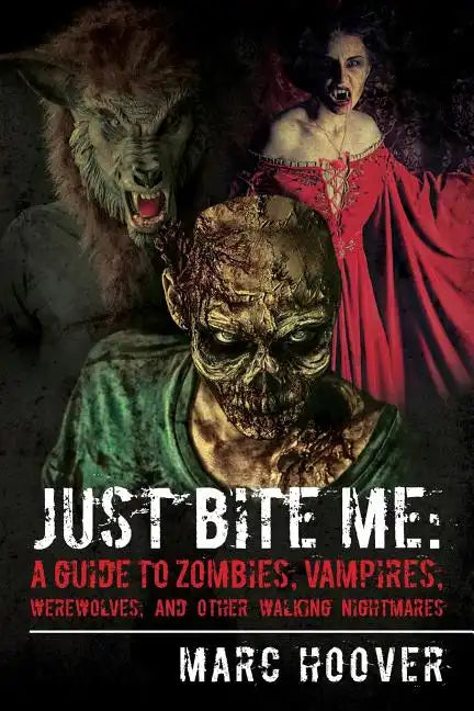 Just Bite Me: A Guide to Zombies, Vampires, Werewolves, and Other Walking Nightmares - Paperback