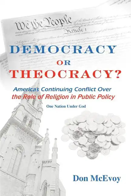 DEMOCRACY or THEOCRACY?: America's Continuing Conflict Over the Role of Religion in Public Policy - Paperback