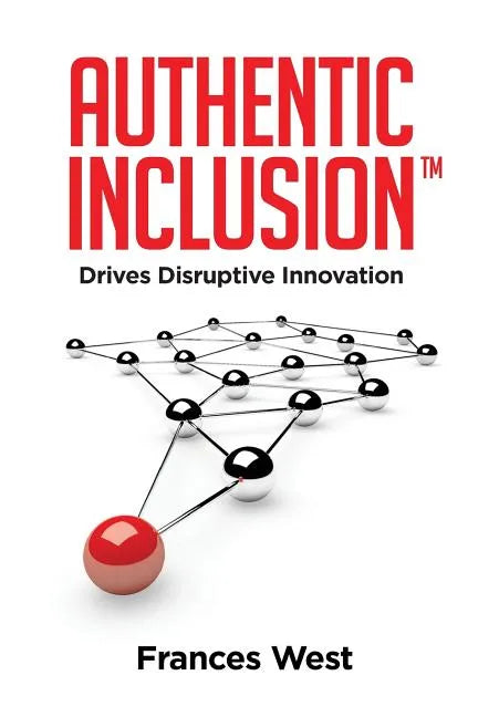 Authentic Inclusion(TM): Drives Disruptive Innovation - Hardcover