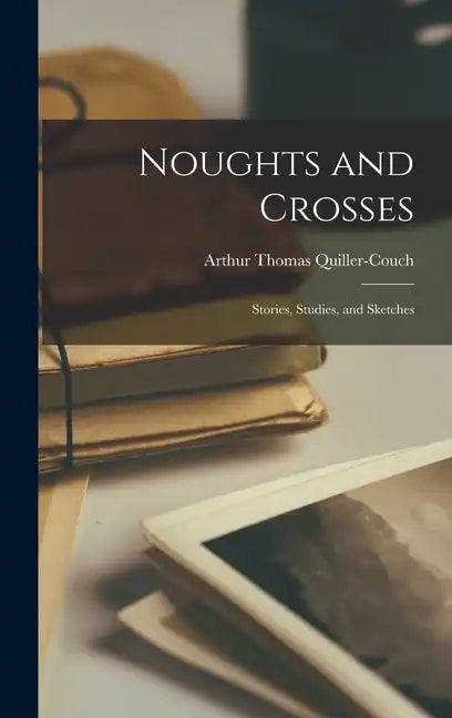Noughts and Crosses: Stories, Studies, and Sketches - Hardcover