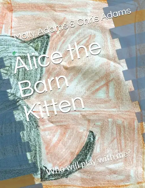 Alice the Barn Kitten: Who will play with me? - Paperback