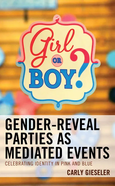 Gender-Reveal Parties as Mediated Events: Celebrating Identity in Pink and Blue - Hardcover