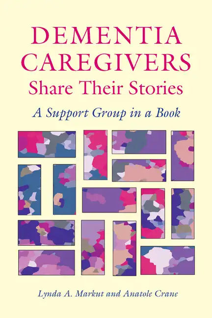Dementia Caregivers Share Their Stories: A Support Group in a Book - Paperback