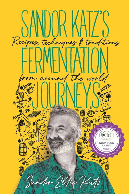 Sandor Katz's Fermentation Journeys: Recipes, Techniques, and Traditions from Around the World - Hardcover