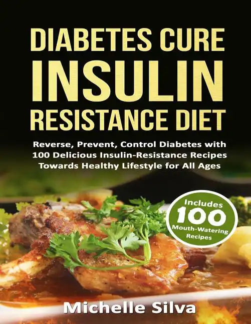 Diabetes Cure Insulin-Resistance Diet: Reverse, Prevent, Control Diabetes with 100 Delicious Insulin-Resistant Recipes Towards Healthy Lifestyle for A - Paperback