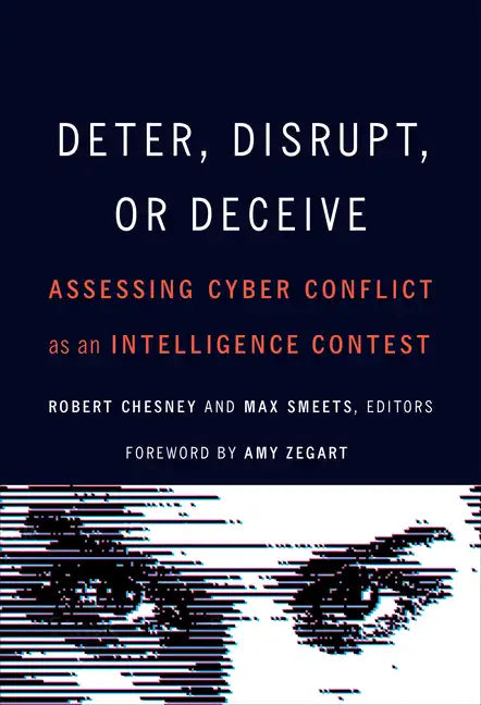 Deter, Disrupt, or Deceive: Assessing Cyber Conflict as an Intelligence Contest - Hardcover
