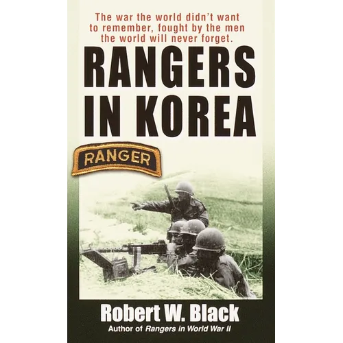 Rangers in Korea: The War the World Didn't Want to Remember, Fought by the Men the World Will Never Forget - Paperback