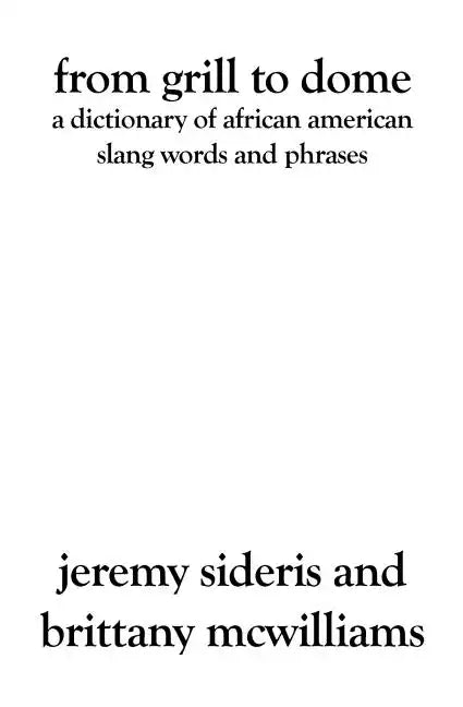 From Grill to Dome: A Dictionary of African American Slang Words and Phrases - Paperback