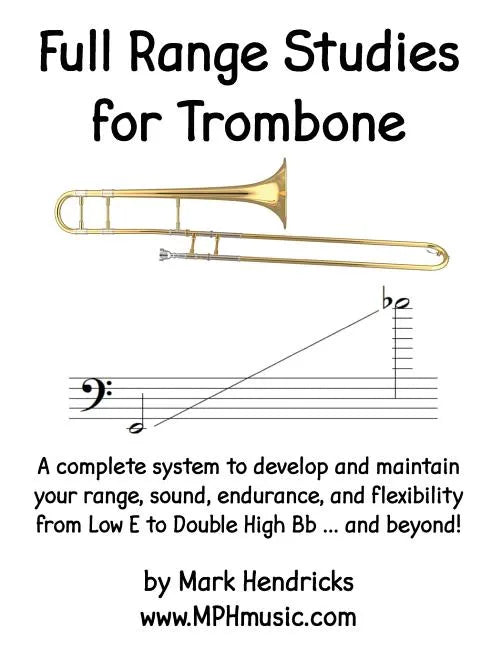 Full Range Studies for Trombone: A complete system to develop and maintain your range, sound, endurance, and flexibility from Low E to Double High Bb - Paperback