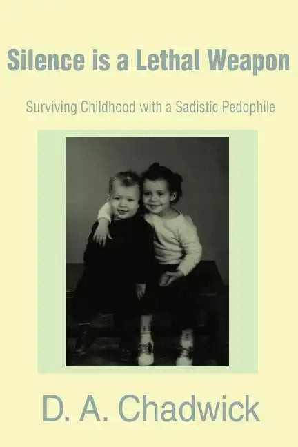 Silence is a Lethal Weapon: Surviving Childhood with a Sadistic Pedophile - Paperback