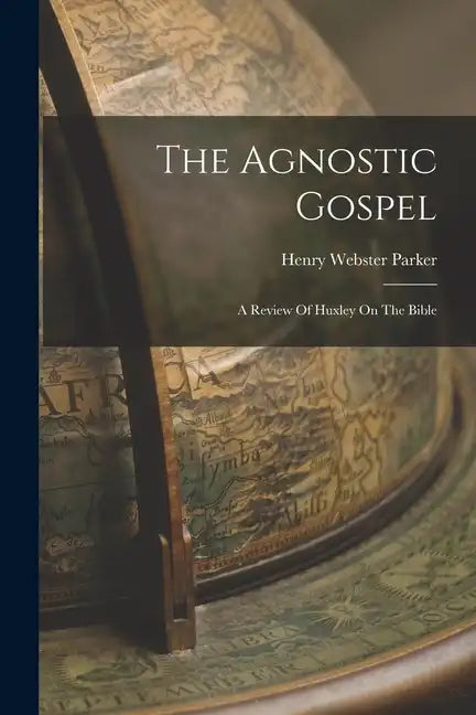 The Agnostic Gospel: A Review Of Huxley On The Bible - Paperback