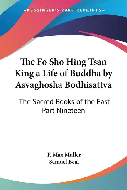 The Fo Sho Hing Tsan King a Life of Buddha by Asvaghosha Bodhisattva: The Sacred Books of the East Part Nineteen - Paperback