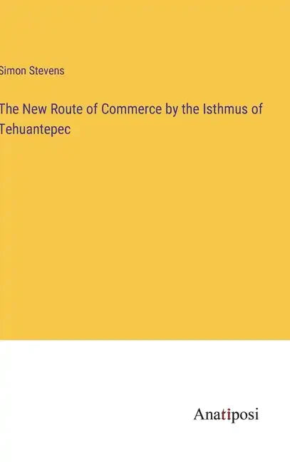 The New Route of Commerce by the Isthmus of Tehuantepec - Hardcover