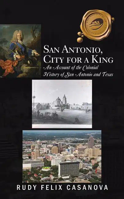San Antonio, City for a King: An Account of the Colonial History of San Antonio and Texas - Paperback