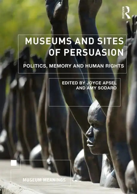 Museums and Sites of Persuasion: Politics, Memory and Human Rights - Paperback