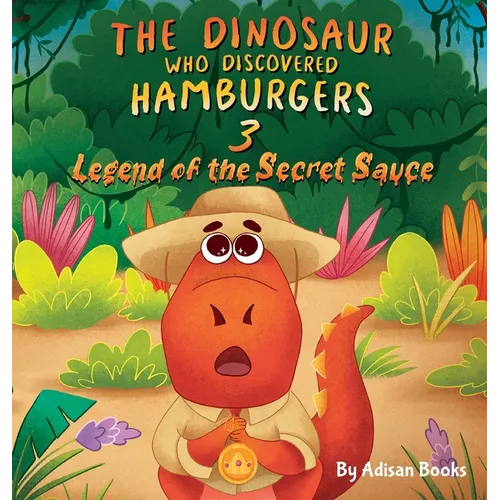The Dinosaur Who Discovered Hamburgers 3: Legend of the Secret Sauce - Hardcover