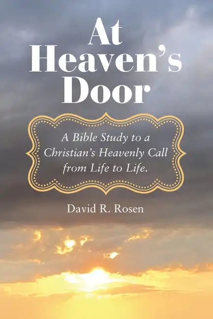 At Heaven's Door: A Bible Study to a Christian's Heavenly Call from Life to Life. - Paperback